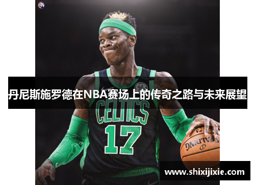 丹尼斯施罗德在NBA赛场上的传奇之路与未来展望