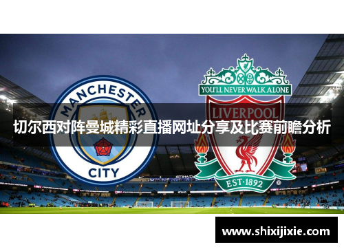 切尔西对阵曼城精彩直播网址分享及比赛前瞻分析